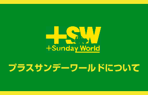 +SW +Sunday World プラスサンデーワールドについて